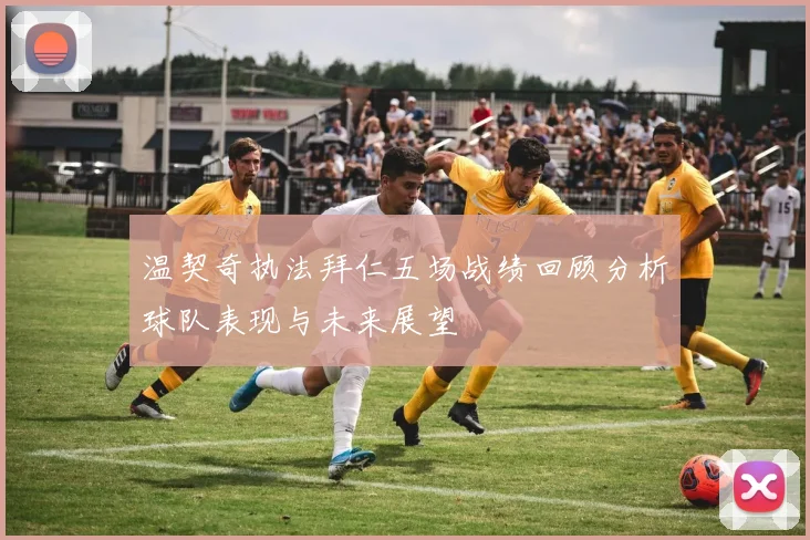 温契奇执法拜仁五场战绩回顾分析球队表现与未来展望