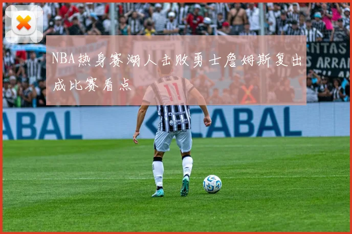 NBA热身赛湖人击败勇士詹姆斯复出成比赛看点