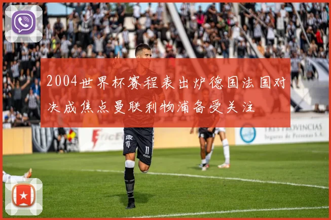 2004世界杯赛程表出炉德国法国对决成焦点曼联利物浦备受关注